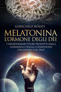 Melatonina l'ormone degli dei - i neurotrasmettitori prodotti dalla ghiandola pineale consentono 