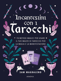 Incantesimi con i tarocchi - 78 metodi magici per usare il tuo mazzo di tarocchi per la magia 