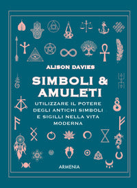 Simboli e amuleti - utilizzare il potere degli antichi simboli e sigilli nella vita moderna 