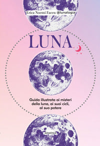Luna - guida illustrata ai misteri della luna i suoi cicli al suo potere 