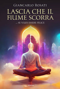 Lascia che il fiume scorra se vuoi essere felice 