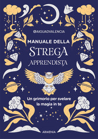 Manuale della strega apprendista - un grimorio per svelare la magia in te 