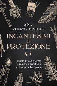 Incantesimi di protezione - liberati delle energie e delle influenze negative e abbraccia il tuo 
