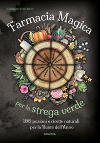 Farmacia magica per la strega verde - 100 pozioni e ricette naturali per la ruota dell'anno 