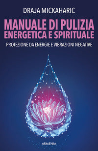 Manuale di pulizia energetica e spirituale - protezione da energie e vibrazioni negative 