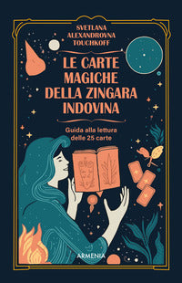 Carte magiche della zingara indovina - dall'antica tradizione gitana i segreti dell'arte di predire 