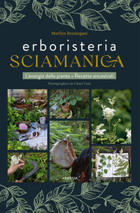 Erboristeria sciamanica - l'energia delle piante le ricette ancestrali 