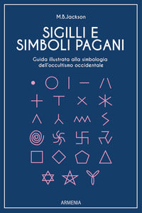 Sigilli e simboli pagani - guida illustrata alla simbologia dell'occultismo occidentale 