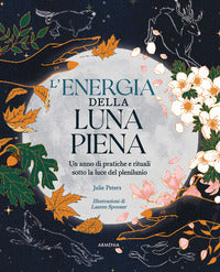 Energia della luna piena - un anno di pratiche e rituali sotto la luce del plenilunio 