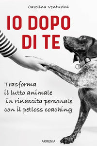 Io dopo di te - trasforma il lutto animale in rinascita personale con il petloss coaching 