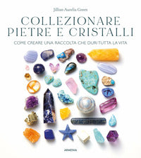 Collezionare pietre e cristalli - come creare una raccolta che duri tutta la vita 