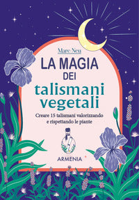 Magia dei talismani vegetali - creare 15 talismani valorizzando e rispettando le piante 