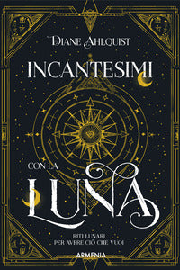 Incantesimi con la luna - riti lunari per avere cio' che vuoi 