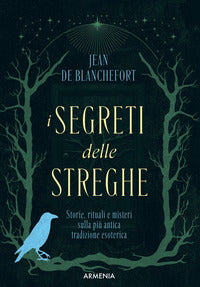 Segreti delle streghe - storie rituali e misteri sulla piu' antica tradizione esoterica 