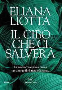 Cibo che ci salvera' - la svolta ecologica a tavola per aiutare il pianeta e la salute 