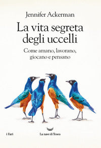Vita segreta degli uccelli - come amano lavorano giocano e pensano 