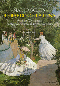 Giardino e la luna - arte dell'ottocento dal romanticismo all'impressionismo 