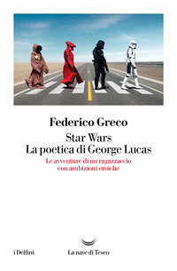 Star wars - la poetica di george lucas - le avventure di un ragazzaccio con ambizioni eroiche 
