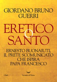 Eretico o santo - ernesto buonaiuti il prete scomunicato che ispira papa francesco 