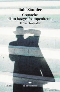 Cronache di un fotografo impenitente - un'autobiografia 