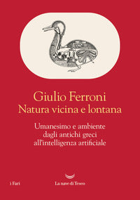 Natura vicina e lontana - umanesimo e ambiente dagli antichi greci all'intelligenza artificiale 