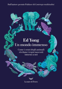 Mondo immenso - come i sensi degli animali rivelano i regni nascosti intorno a noi 