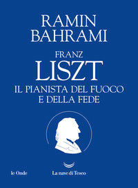 Franz liszt - il pianista del fuoco e della fede 