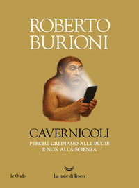 Cavernicoli - perche' crediamo alle bugie e non alla scienza 