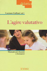 Agire valutativo - manuale per docenti e formatori 