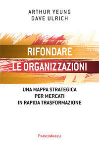Rifondare le organizzazioni - una mappa strategica per mercati in rapida trasformazione 
