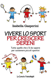 Vivere lo sport per crescere sereni - tutto quello che c'e' da sapere per sostenere piccoli 