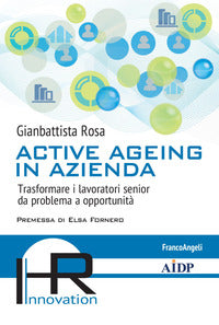 Active ageing in azienda - trasformare i lavoratori senior da problema a opportunita' 
