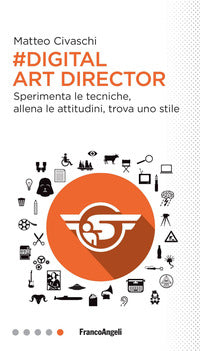 Digital art director - sperimenta le tecniche allena le attitudini trova uno stile 