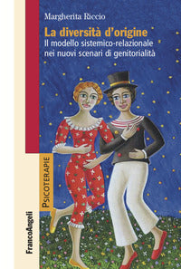Diversita' d'origine - il modello sistemico relazionale nei nuovi scenari di genitorialita' 