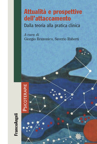 Attualita' e prospettive dell'attaccamento - dalla teoria alla pratica clinica 