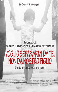 Voglio separarmi da te non da nostro figlio - guida pratica per genitori 
