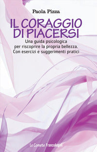 Coraggio di piacersi - una guida psicologica per riscoprire la propria bellezza 