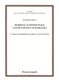 Mobilita' confessionale costituzione e tolleranza - lo spazio transatlantico inglese in eta' mod... 