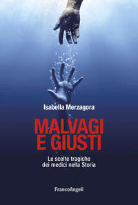 Malvagi e giusti - le scelte tragiche dei medici nella storia 