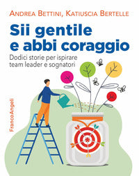 Sii gentile e abbi coraggio - dodici storie per ispirare team leader esognatori 