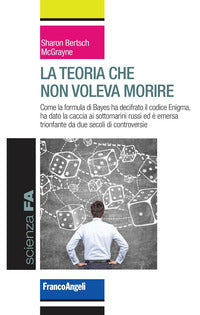 Teoria che non voleva morire - come la formula di bayes ha decifrato il codice enigma ha dato la 