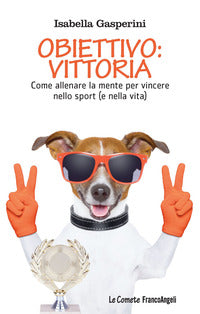 Obiettivo vittoria - come allenare la mente per vincere nello sport 