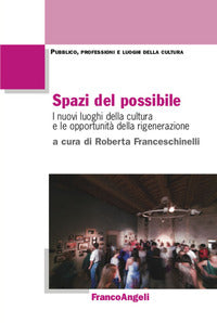 Spazi del possibile - i nuovi luoghi della cultura e le opportunita' della rigenerazione 