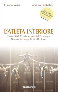 Atleta interiore - elementi di coaching mental training e neuroscienze applicati allo sport 
