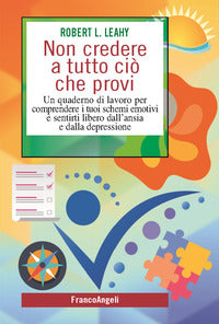 Non credere a tutto cio' che provi - un quaderno di lavoro per comprendere i tuoi schemi emotivi 