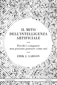 Mito dell'intelligenza artificiale - perche' i computer non possono pensare come noi 