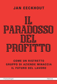 Paradosso del profitto - come un ristretto gruppo di aziende minaccia il futuro del lavoro 