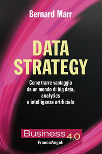 Data strategy - come trarre vantaggio da un mondo di big data analytics e intelligenza artificiale 
