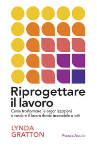 Riprogettare il lavoro - come trasformare le organizzazioni e rendere il lavoro ibrido accessibile 