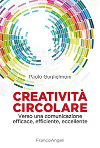 Creativita' circolare - verso una comunicazione efficace efficiente eccellente 